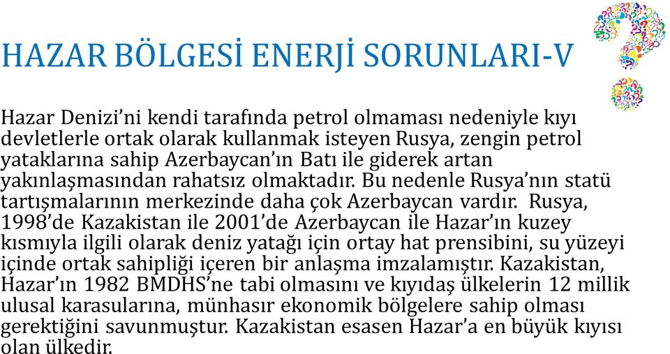 Rusya, 1998 de Kazakistan ile 2001 de Azerbaycan ile Hazar ın kuzey kısmıyla ilgili olarak deniz yatağı için ortay hat prensibini, su yüzeyi içinde ortak sahipliği içeren bir anlaşma