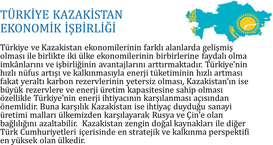 Türkiye nin hızlı nüfus artışı ve kalkınmasıyla enerji tüketiminin hızlı artması fakat yeraltı karbon rezervlerinin yetersiz olması, Kazakistan ın ise büyük rezervlere ve enerji üretim