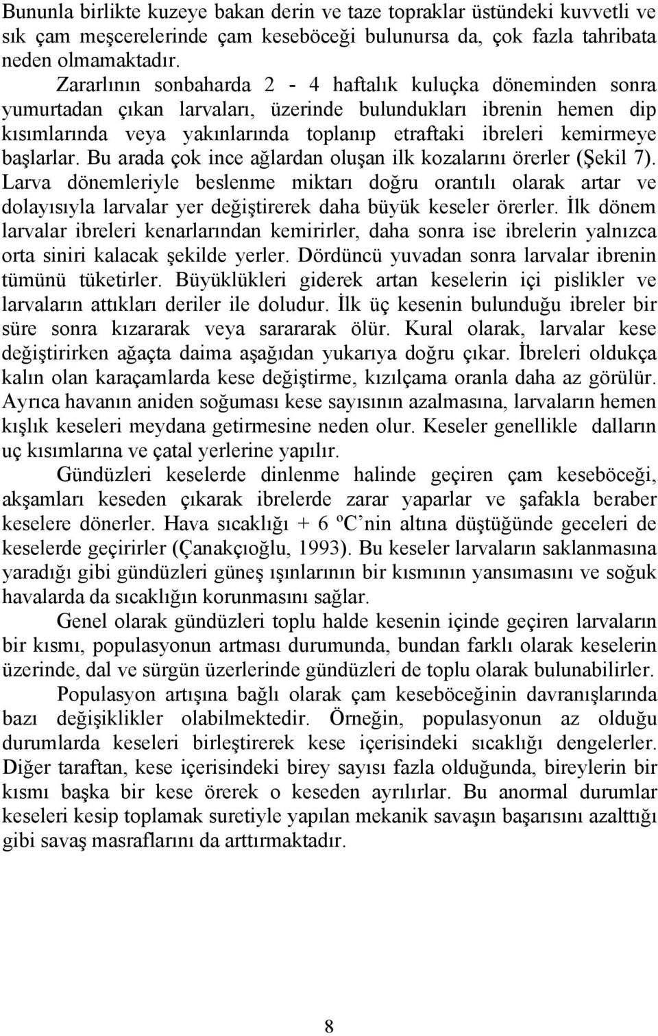 başlarlar. Bu arada çok ince ağlardan oluşan ilk kozalarını örerler (Şekil 7).