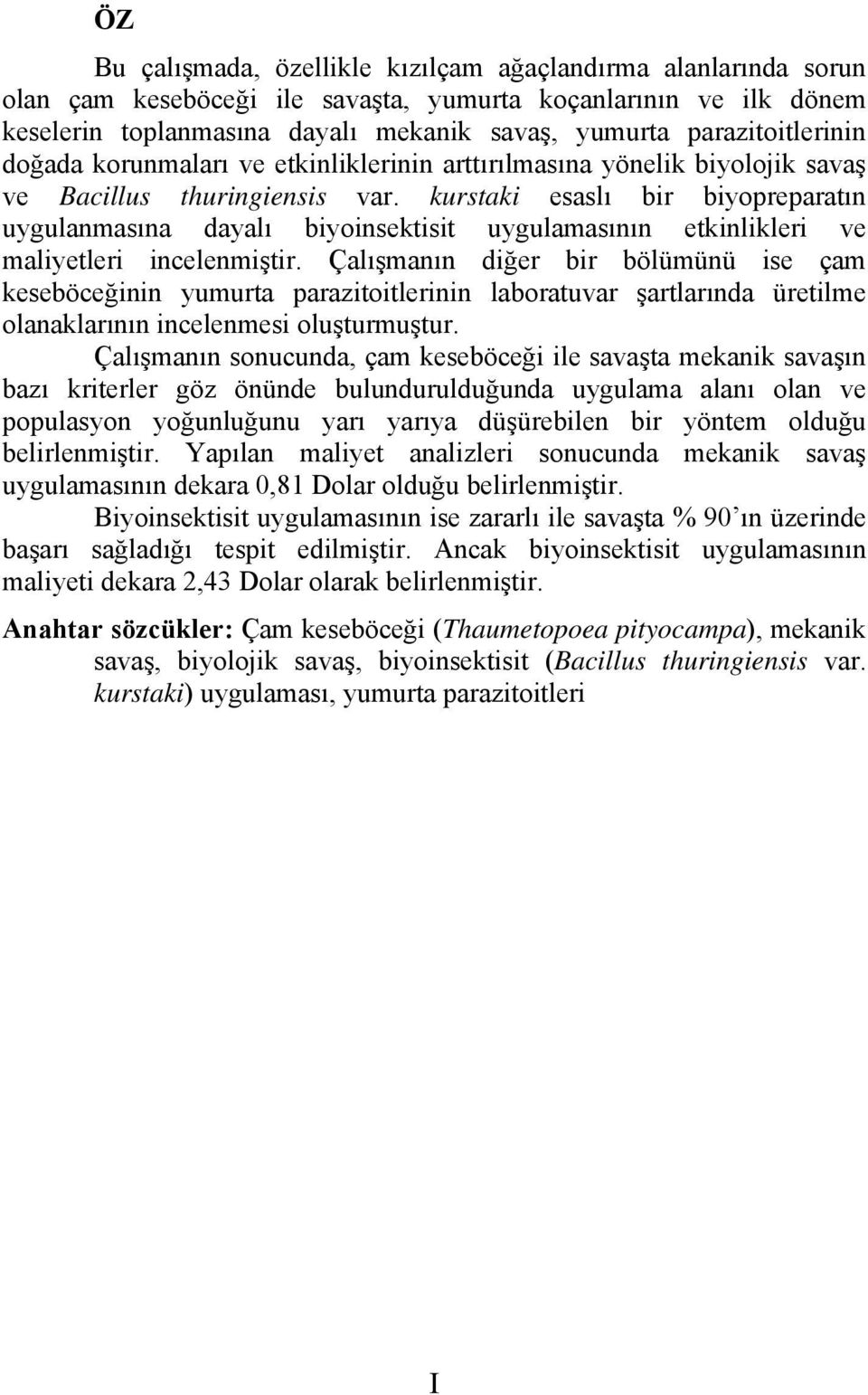 kurstaki esaslı bir biyopreparatın uygulanmasına dayalı biyoinsektisit uygulamasının etkinlikleri ve maliyetleri incelenmiştir.