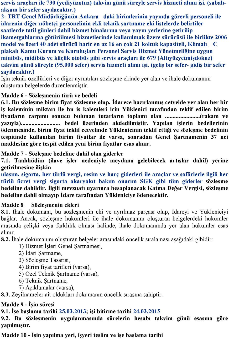 hizmet binalarına veya yayın yerlerine getirilip ikametgahlarına götürülmesi hizmetlerinde kullanılmak üzere sürücüsü ile birlikte 2006 model ve üzeri 40 adet sürücü hariç en az 16 en çok 21 koltuk