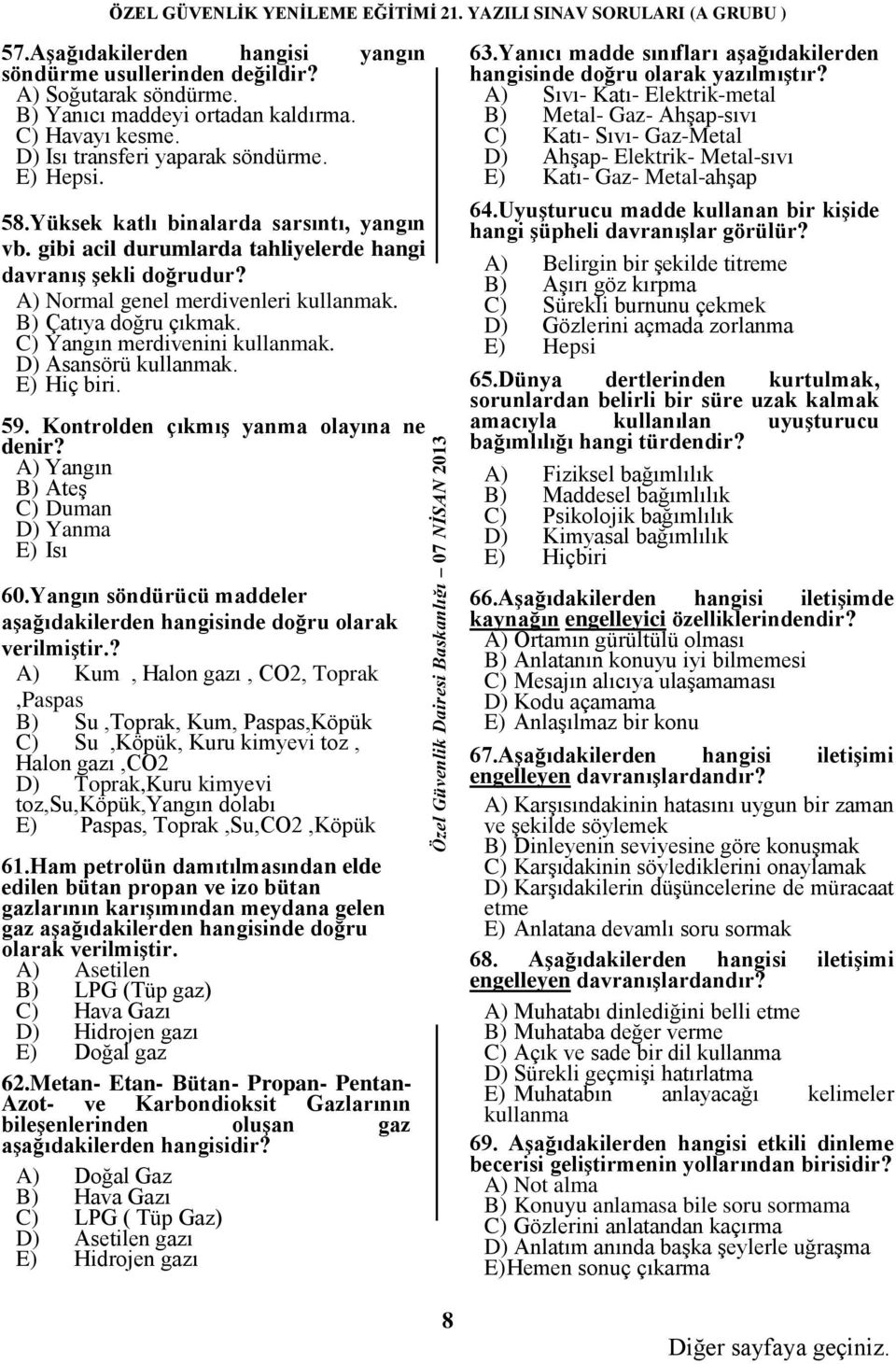 C) Yangın merdivenini kullanmak. D) Asansörü kullanmak. E) Hiç biri. 59. Kontrolden çıkmış yanma olayına ne denir? A) Yangın B) Ateş C) Duman D) Yanma E) Isı 63.