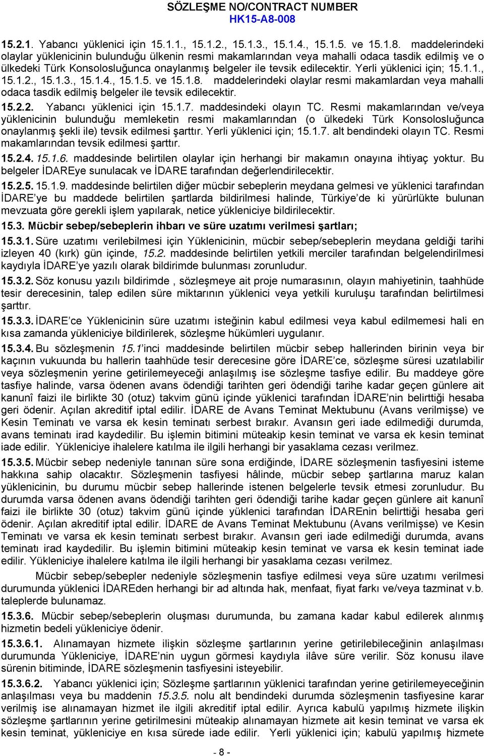 Yerli yüklenici için; 15.1.1., 15.1.2., 15.1.3., 15.1.4., 15.1.5. ve 15.1.8. maddelerindeki olaylar resmi makamlardan veya mahalli odaca tasdik edilmiş belgeler ile tevsik edilecektir. 15.2.2. Yabancı yüklenici için 15.