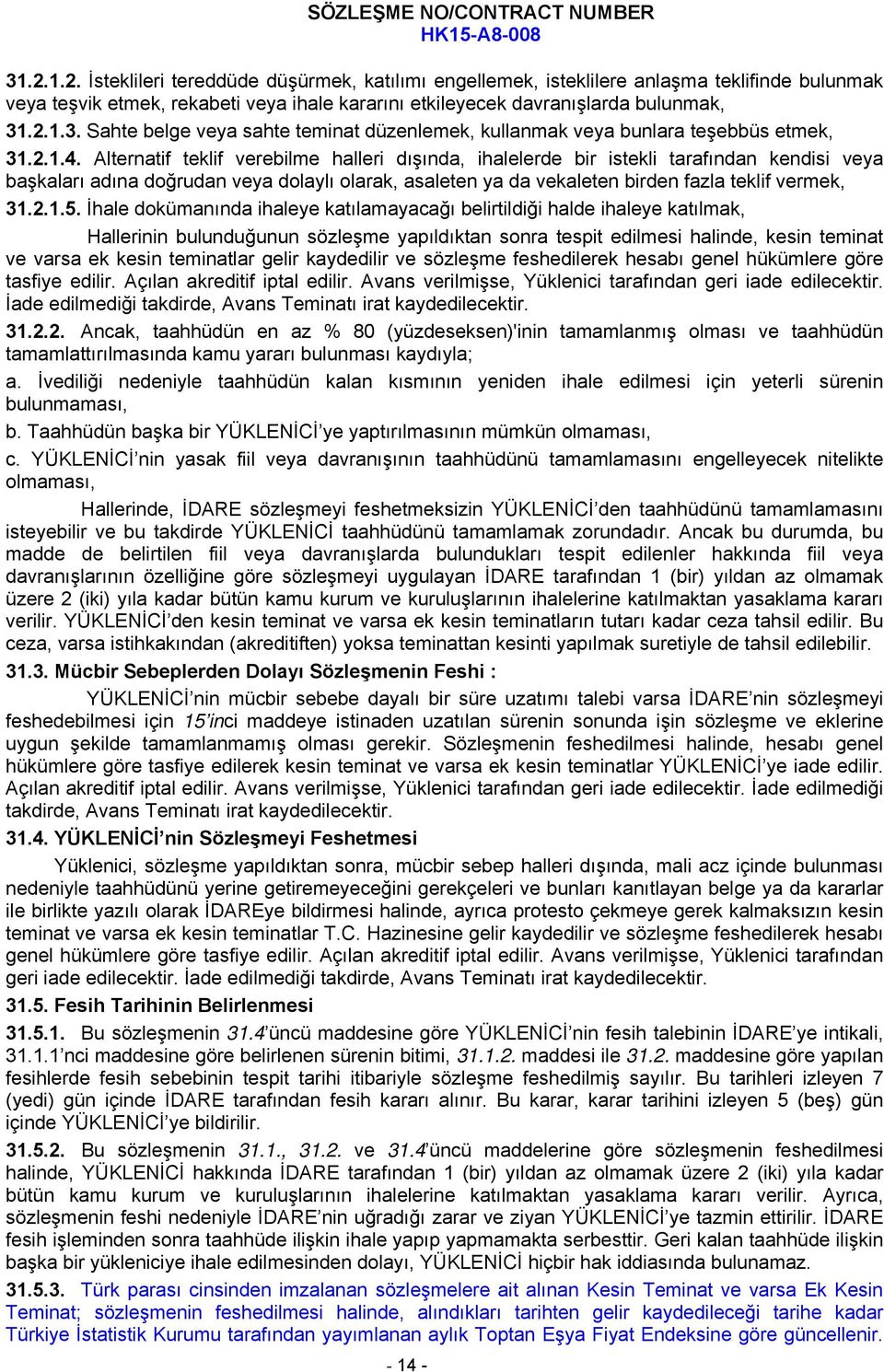 Alternatif teklif verebilme halleri dışında, ihalelerde bir istekli tarafından kendisi veya başkaları adına doğrudan veya dolaylı olarak, asaleten ya da vekaleten birden fazla teklif vermek, 31.2.1.5.