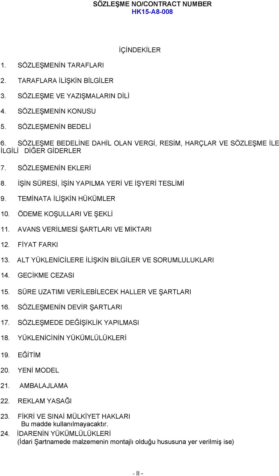 ÖDEME KOŞULLARI VE ŞEKLİ 11. AVANS VERİLMESİ ŞARTLARI VE MİKTARI 12. FİYAT FARKI 13. ALT YÜKLENİCİLERE İLİŞKİN BİLGİLER VE SORUMLULUKLARI 14. GECİKME CEZASI 15.