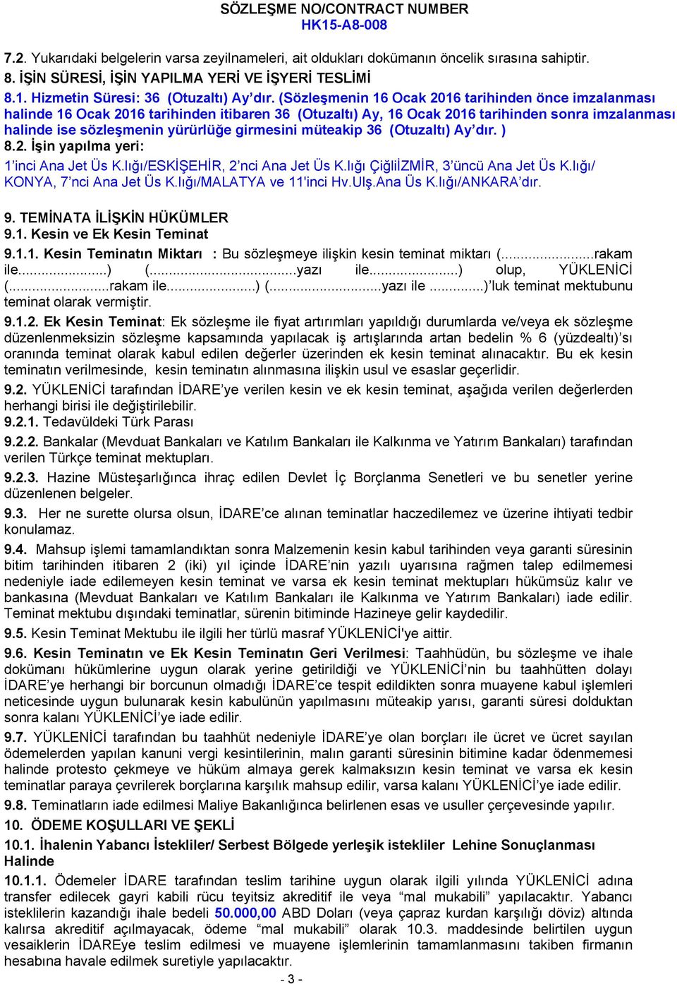 müteakip 36 (Otuzaltı) Ay dır. ) 8.2. İşin yapılma yeri: 1 inci Ana Jet Üs K.lığı/ESKİŞEHİR, 2 nci Ana Jet Üs K.lığı ÇiğliİZMİR, 3 üncü Ana Jet Üs K.lığı/ KONYA, 7 nci Ana Jet Üs K.