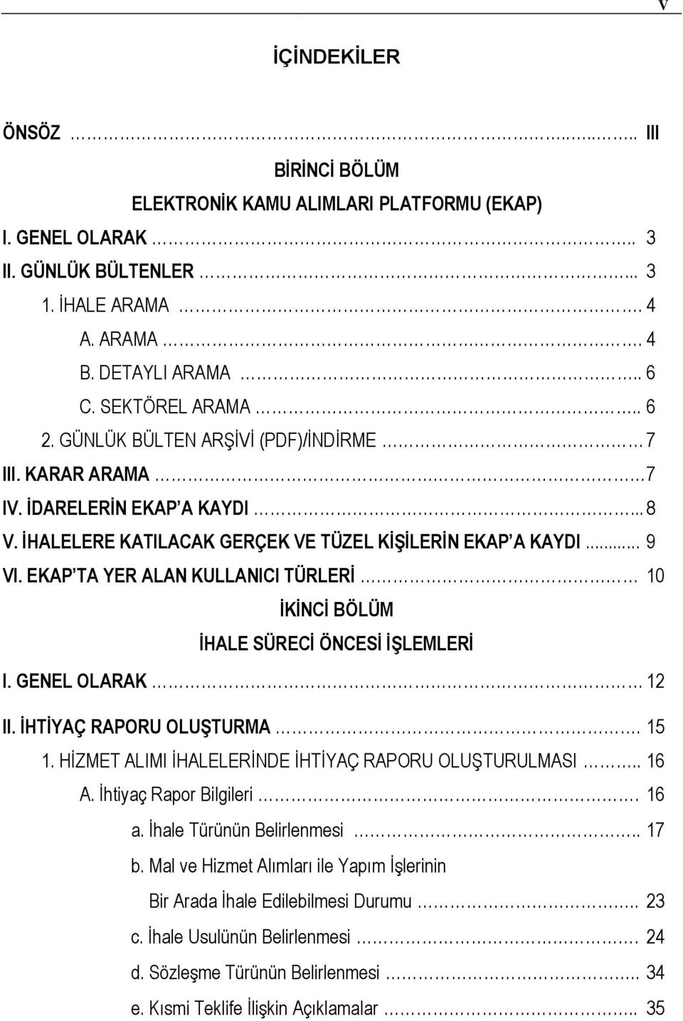 EKAP TA YER ALAN KULLANICI TÜRLERİ 10 İKİNCİ BÖLÜM İHALE SÜRECİ ÖNCESİ İŞLEMLERİ I. GENEL OLARAK 12 II. İHTİYAÇ RAPORU OLUŞTURMA. 15 1. HİZMET ALIMI İHALELERİNDE İHTİYAÇ RAPORU OLUŞTURULMASI.. 16 A.