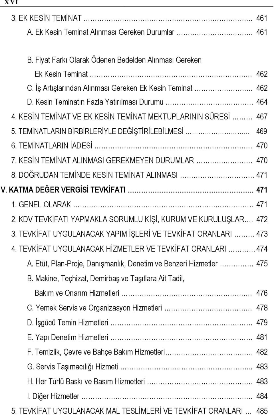 TEMİNATLARIN BİRBİRLERİYLE DEĞİŞTİRİLEBİLMESİ 469 6. TEMİNATLARIN İADESİ. 470 7. KESİN TEMİNAT ALINMASI GEREKMEYEN DURUMLAR. 470 8. DOĞRUDAN TEMİNDE KESİN TEMİNAT ALINMASI 471 V.