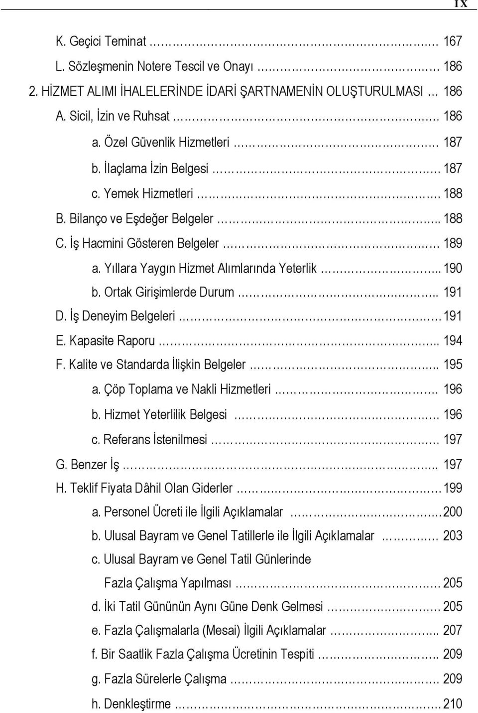 Ortak Girişimlerde Durum.. 191 D. İş Deneyim Belgeleri 191 E. Kapasite Raporu.. 194 F. Kalite ve Standarda İlişkin Belgeler.. 195 a. Çöp Toplama ve Nakli Hizmetleri. 196 b.