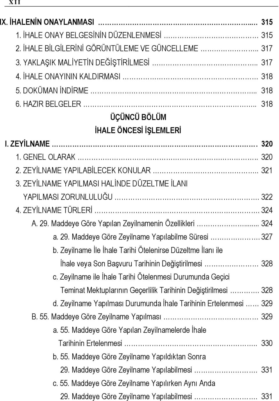 ZEYİLNAME YAPILMASI HALİNDE DÜZELTME İLANI YAPILMASI ZORUNLULUĞU. 322 4. ZEYİLNAME TÜRLERİ. 324 A. 29. Maddeye Göre Yapılan Zeyilnamenin Özellikleri... 324 a. 29. Maddeye Göre Zeyilname Yapılabilme Süresi.