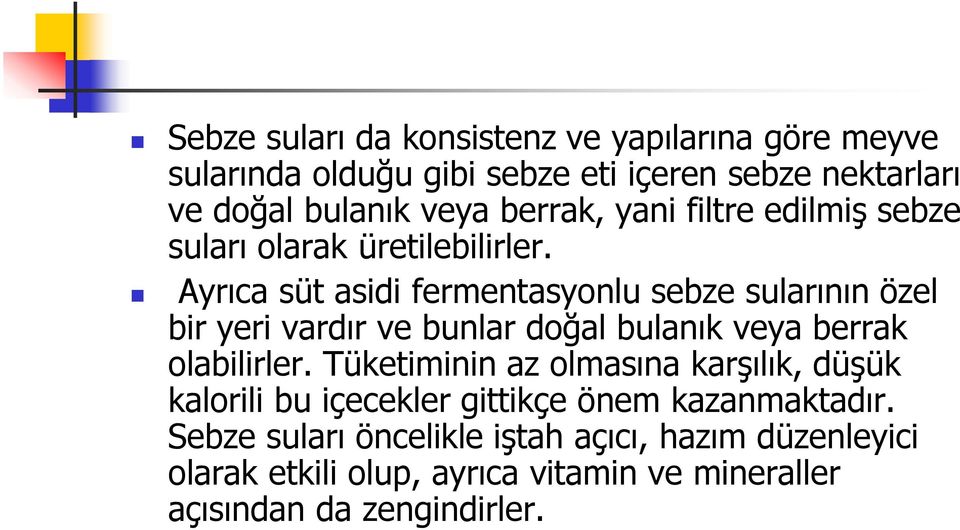 Ayrıca süt asidi fermentasyonlu sebze sularının özel bir yeri vardır ve bunlar doğal bulanık veya berrak olabilirler.