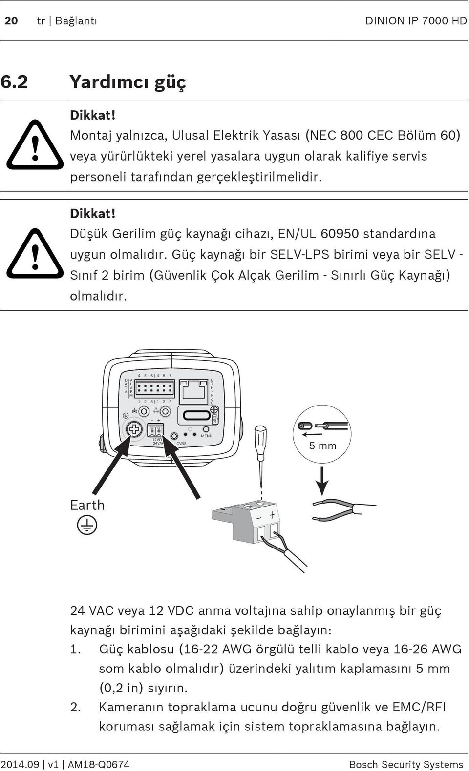 Düşük Gerilim güç kaynağı cihazı, EN/UL 60950 standardına uygun olmalıdır. Güç kaynağı bir SELV-LPS birimi veya bir SELV - Sınıf 2 birim (Güvenlik Çok lçak Gerilim - Sınırlı Güç Kaynağı) olmalıdır.