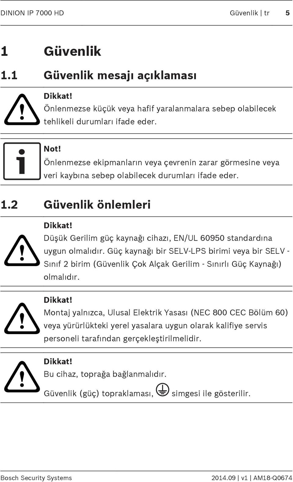 Düşük Gerilim güç kaynağı cihazı, EN/UL 60950 standardına uygun olmalıdır. Güç kaynağı bir SELV-LPS birimi veya bir SELV - Sınıf 2 birim (Güvenlik Çok lçak Gerilim - Sınırlı Güç Kaynağı) olmalıdır.