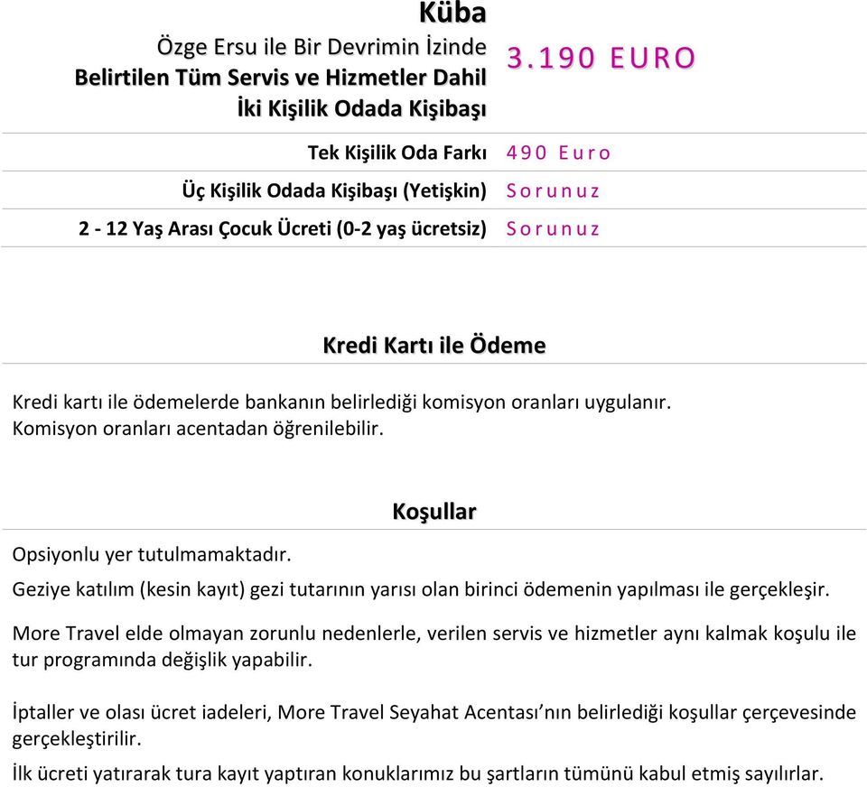 belirlediği komisyon oranları uygulanır. Komisyon oranları acentadan öğrenilebilir. Opsiyonlu yer tutulmamaktadır.