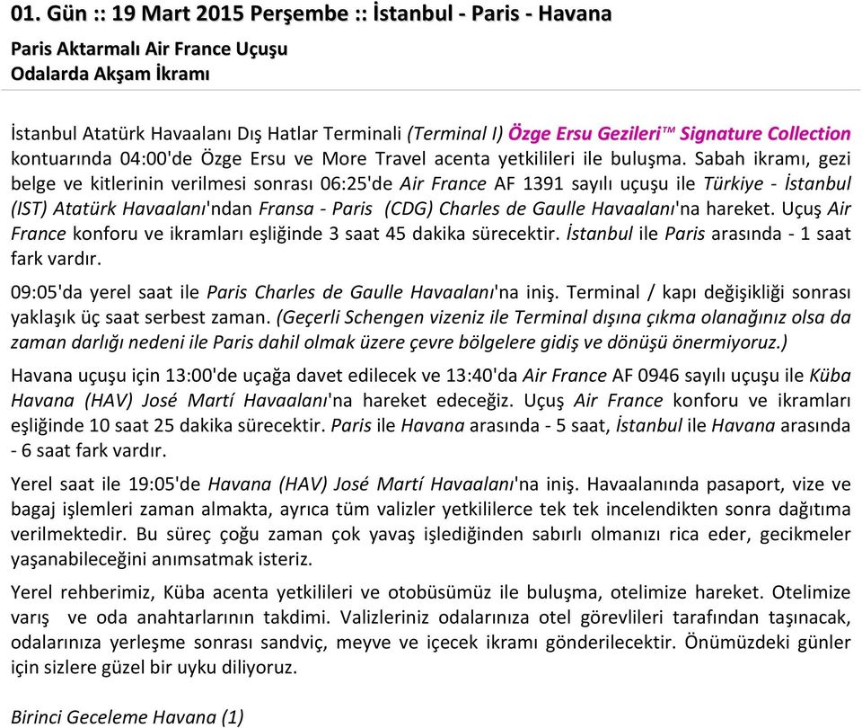 Sabah ikramı, gezi belge ve kitlerinin verilmesi sonrası 06:25'de Air France AF 1391 sayılı uçuşu ile Türkiye - İstanbul (IST) Atatürk Havaalanı'ndan Fransa - Paris (CDG) Charles de Gaulle