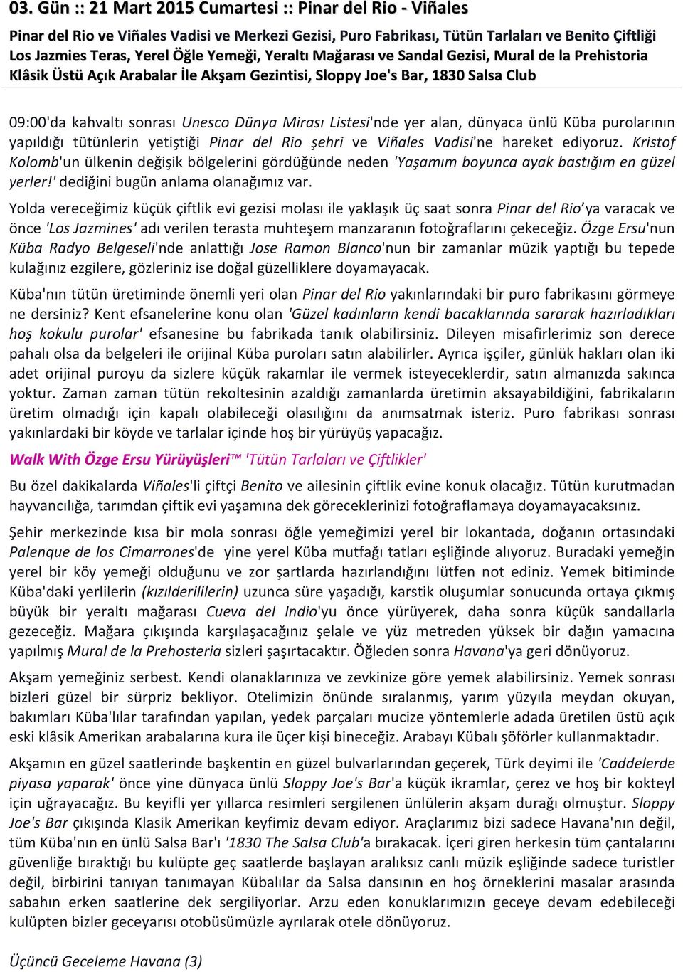 Listesi'nde yer alan, dünyaca ünlü Küba purolarının yapıldığı tütünlerin yetiştiği Pinar del Rio şehri ve Viñales Vadisi'ne hareket ediyoruz.