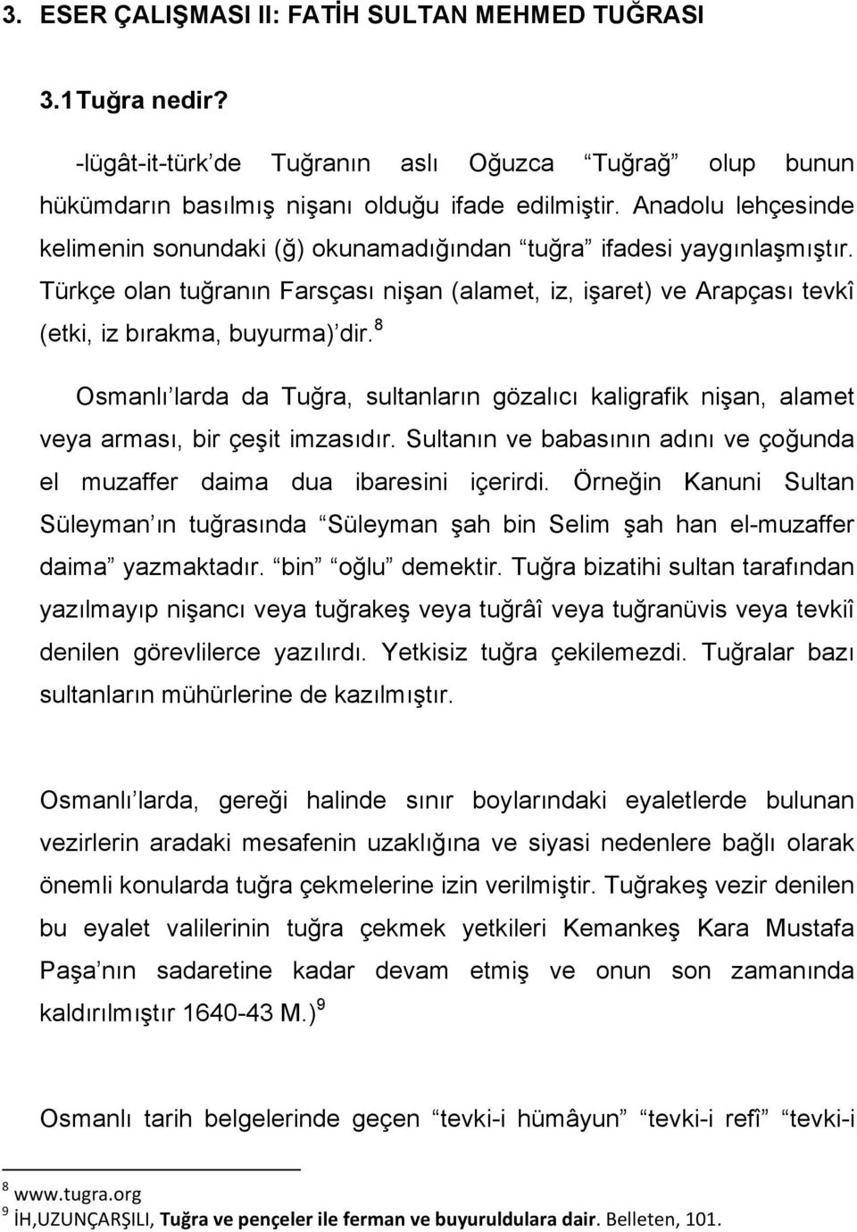 8 Osmanlı larda da Tuğra, sultanların gözalıcı kaligrafik nişan, alamet veya arması, bir çeşit imzasıdır. Sultanın ve babasının adını ve çoğunda el muzaffer daima dua ibaresini içerirdi.