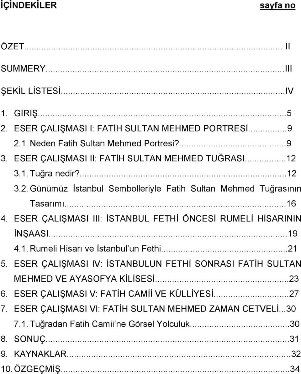 ESER ÇALIŞMASI III: İSTANBUL FETHİ ÖNCESİ RUMELİ HİSARININ İNŞAASI...19 4.1. Rumeli Hisarı ve İstanbul un Fethi...21 5.