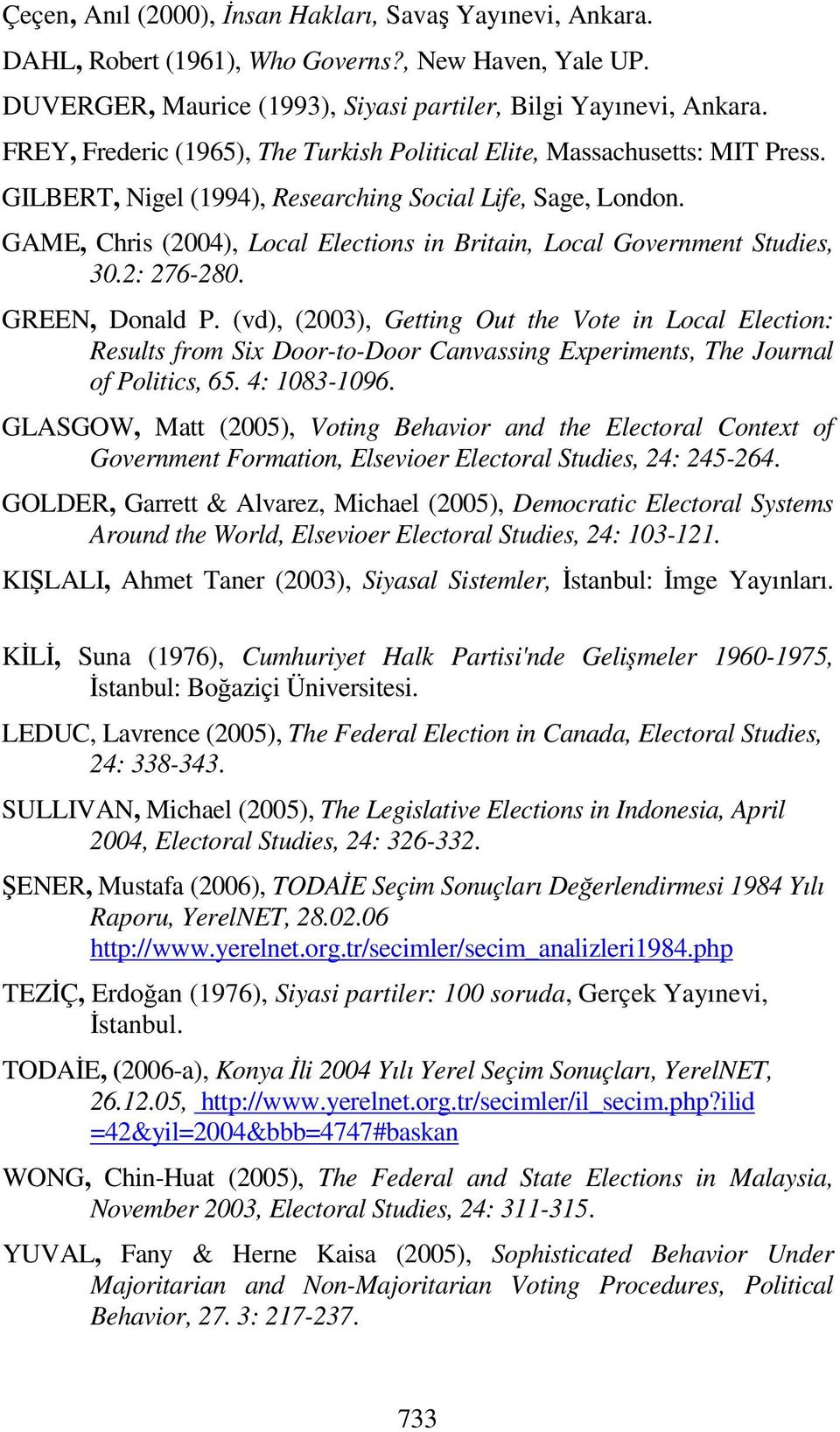 GAME, Chris (2004), Local Elections in Britain, Local Government Studies, 30.2: 276-280. GREEN, Donald P.