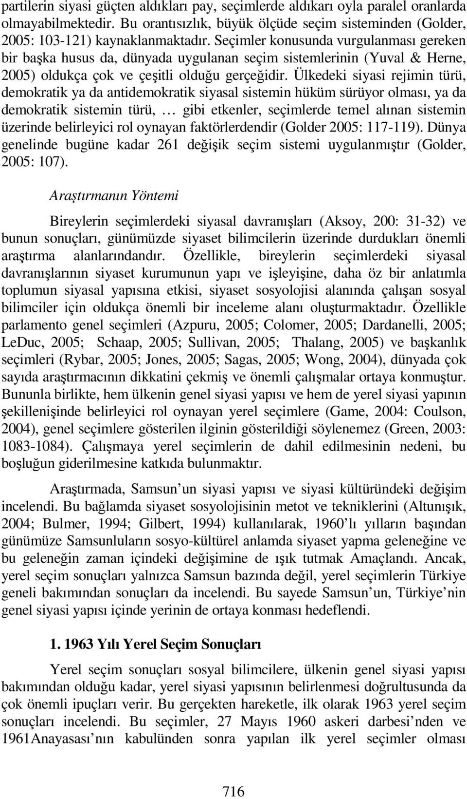 Ülkedeki siyasi rejimin türü, demokratik ya da antidemokratik siyasal sistemin hüküm sürüyor olması, ya da demokratik sistemin türü, gibi etkenler, seçimlerde temel alınan sistemin üzerinde