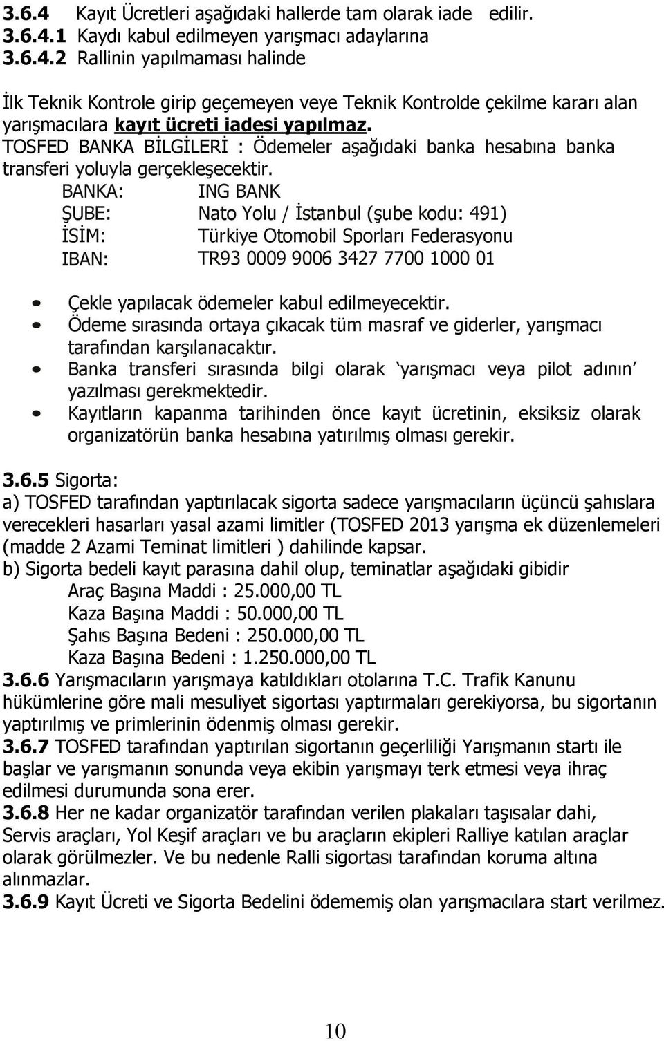 BANKA: ING BANK ŞUBE: Nato Yolu / İstanbul (şube kodu: 491) İSİM: Türkiye Otomobil Sporları Federasyonu IBAN: TR93 0009 9006 3427 7700 1000 01 Çekle yapılacak ödemeler kabul edilmeyecektir.