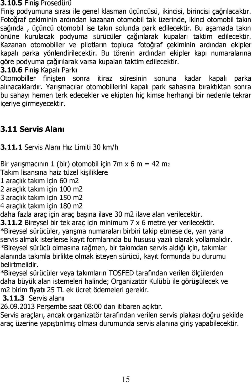 Bu aşamada takın önüne kurulacak podyuma sürücüler çağırılarak kupaları taktim edilecektir.