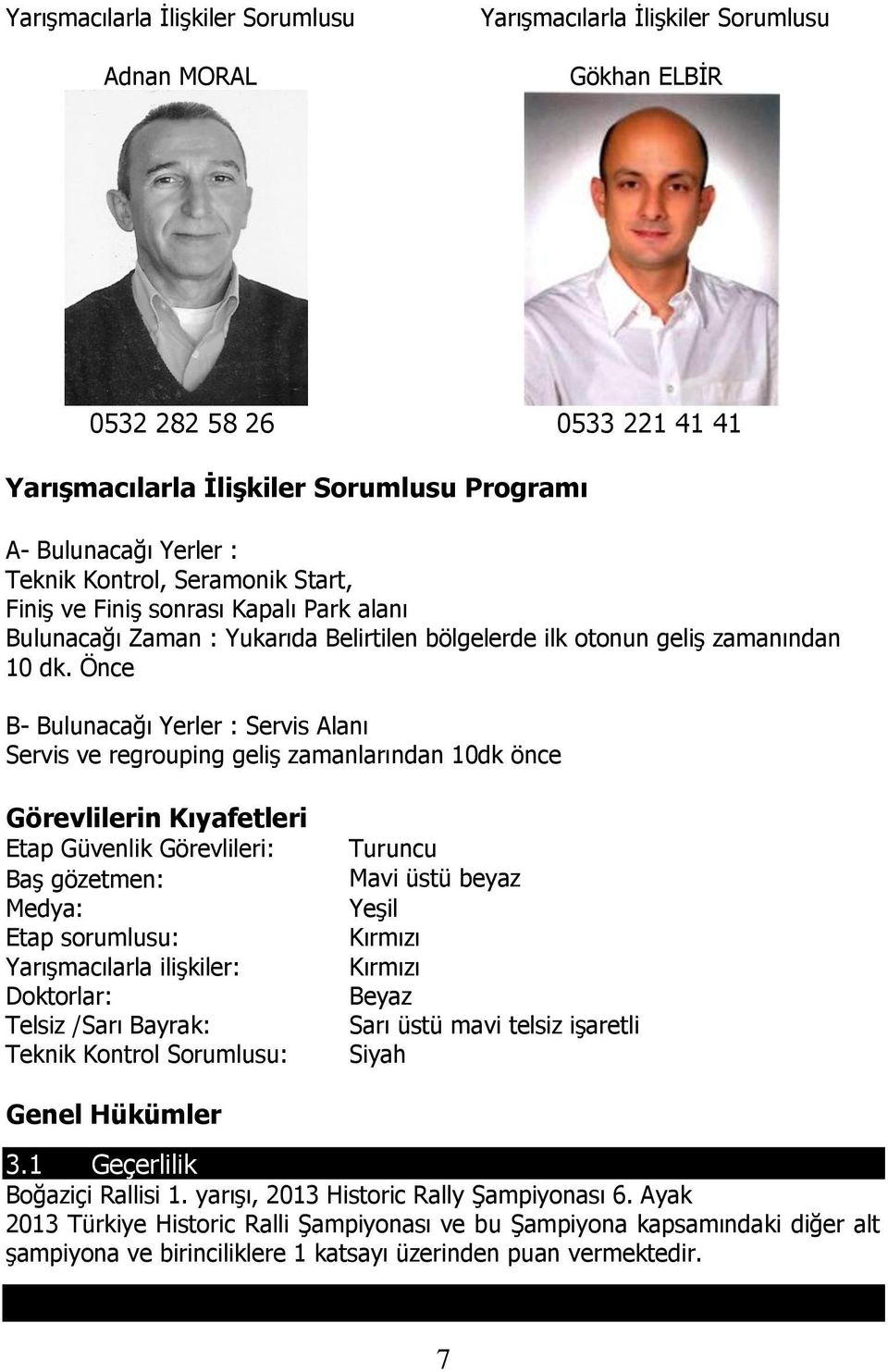 Önce B- Bulunacağı Yerler : Servis Alanı Servis ve regrouping geliş zamanlarından 10dk önce Görevlilerin Kıyafetleri Etap Güvenlik Görevlileri: Baş gözetmen: Medya: Etap sorumlusu: Yarışmacılarla