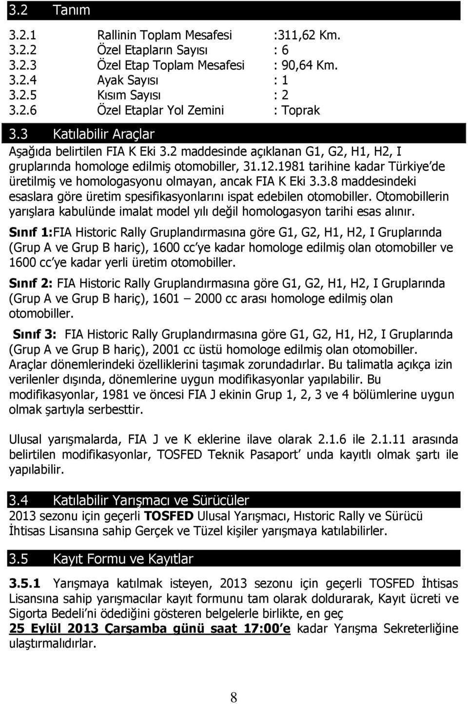 1981 tarihine kadar Türkiye de üretilmiş ve homologasyonu olmayan, ancak FIA K Eki 3.3.8 maddesindeki esaslara göre üretim spesifikasyonlarını ispat edebilen otomobiller.