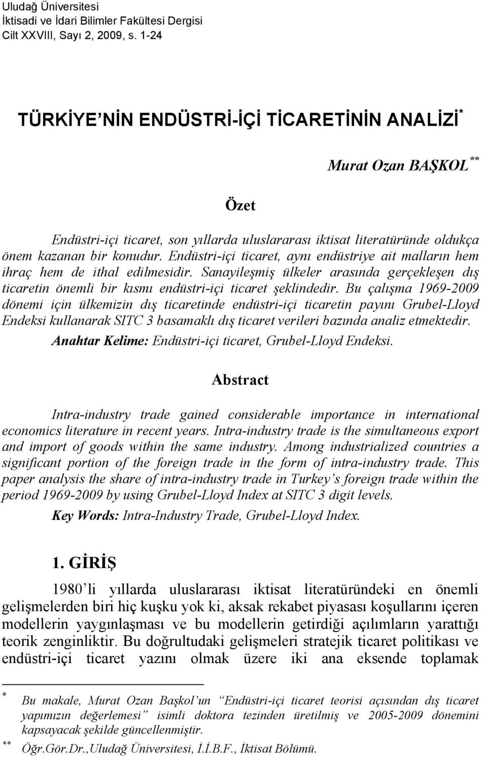 Endüstri-içi ticaret, aynı endüstriye ait malların hem ihraç hem de ithal edilmesidir. Sanayileşmiş ülkeler arasında gerçekleşen dış ticaretin önemli bir kısmı endüstri-içi ticaret şeklindedir.