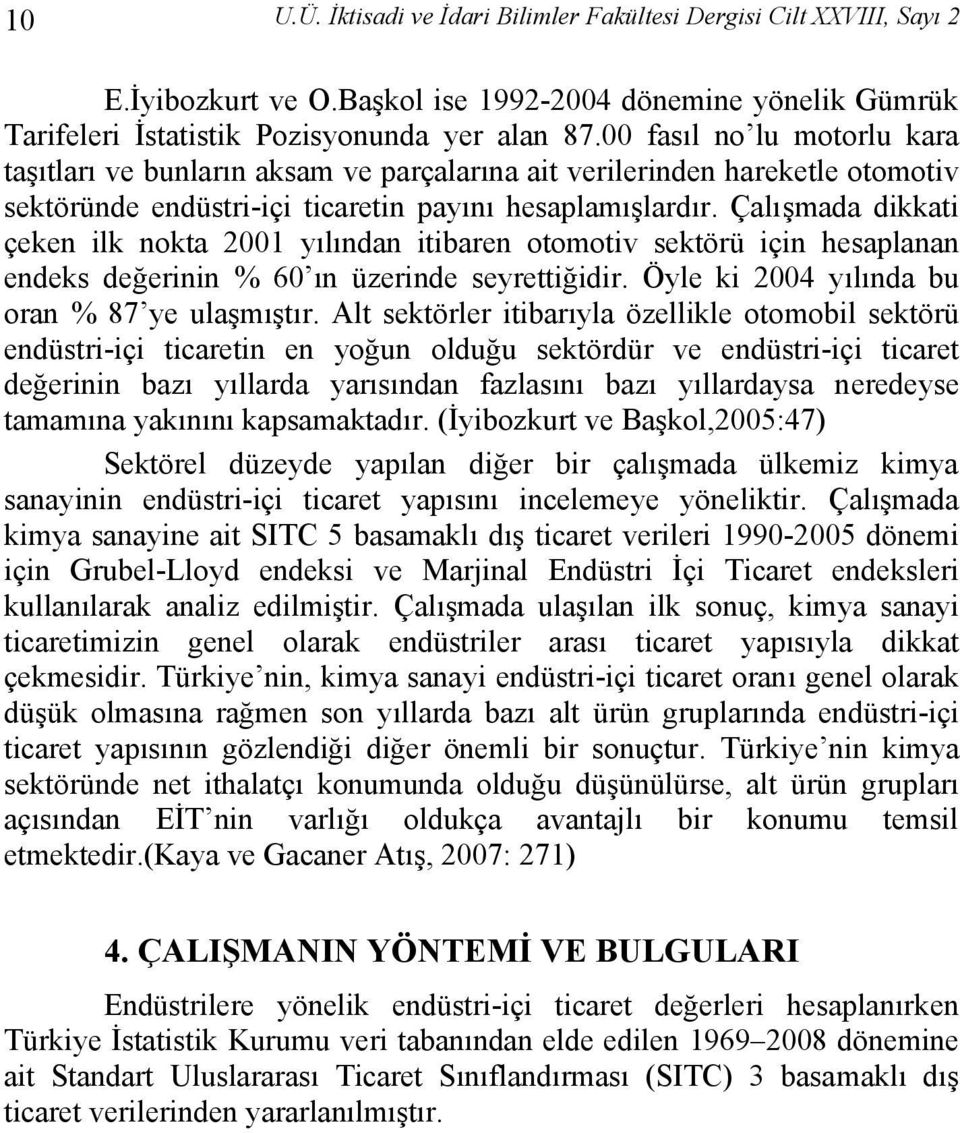 Çalışmada dikkati çeken ilk nokta 2001 yılından itibaren otomotiv sektörü için hesaplanan endeks değerinin % 60 ın üzerinde seyrettiğidir. Öyle ki 2004 yılında bu oran % 87 ye ulaşmıştır.