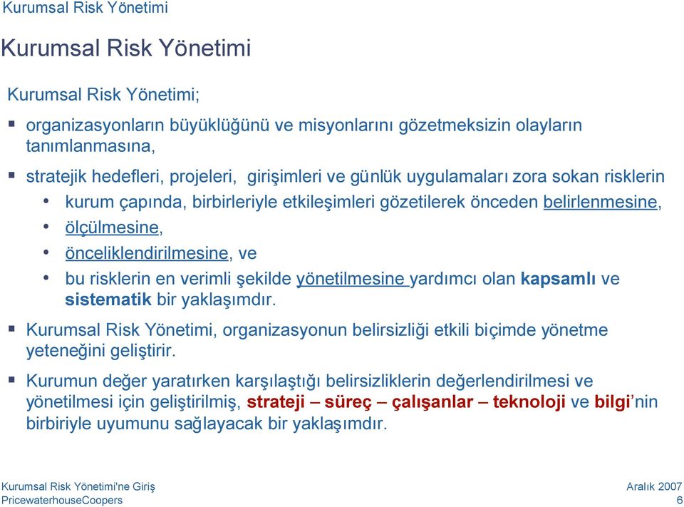 şekilde yönetilmesine yardımcıolan kapsamlıve sistematik bir yaklaşımdır. Kurumsal Risk Yönetimi, organizasyonun belirsizliği etkili biçimde yönetme yeteneğini geliştirir.