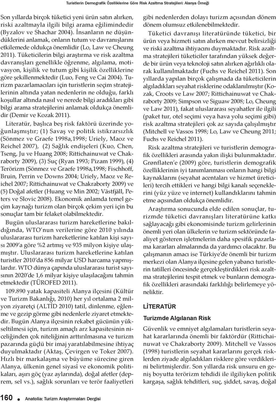 Tüketicilerin bilgi araştırma ve risk azaltma davranışları genellikle öğrenme, algılama, motivasyon, kişilik ve tutum gibi kişilik özelliklerine göre şekillenmektedir (Luo, Feng ve Cai 2004).