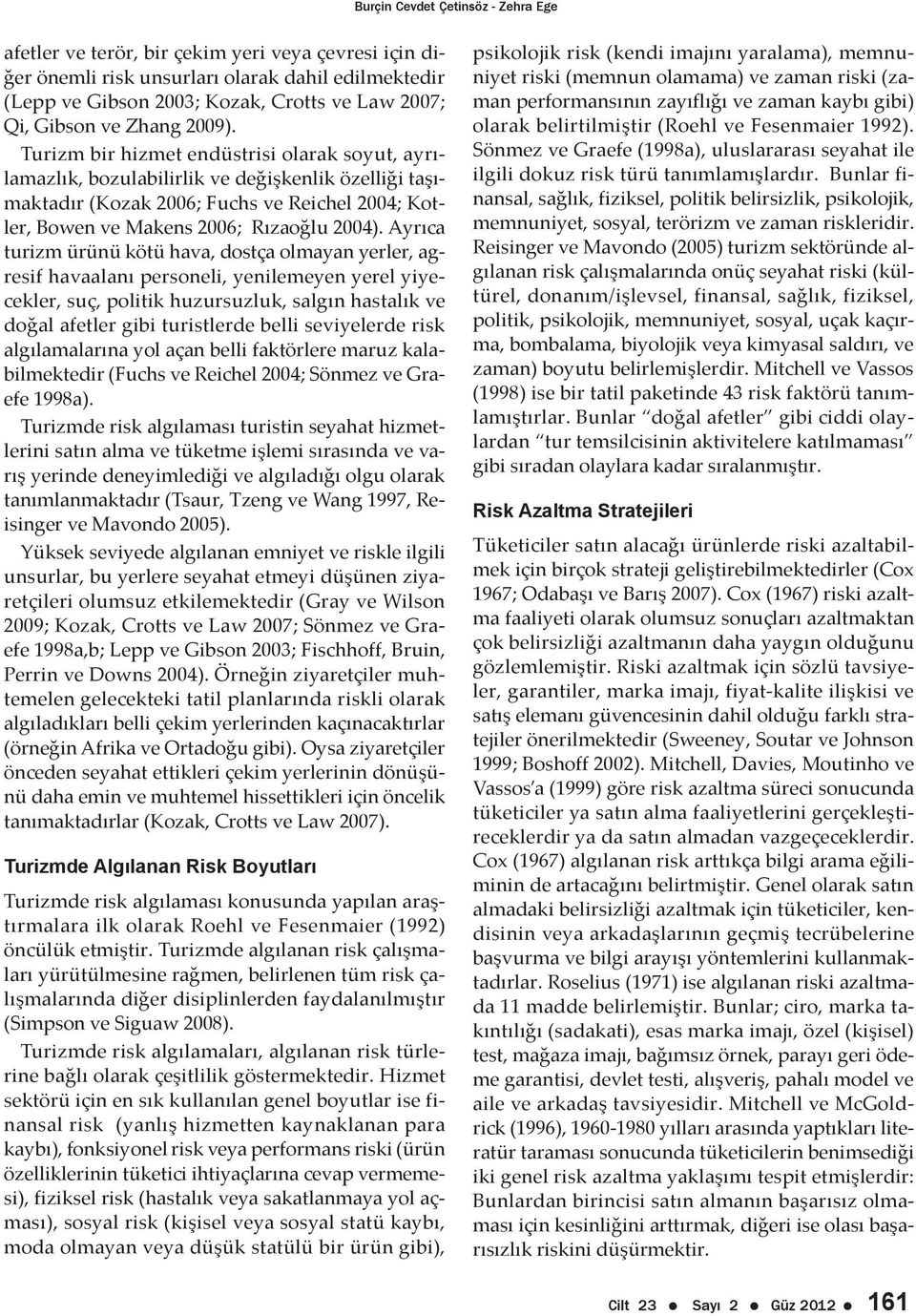 Turizm bir hizmet endüstrisi olarak soyut, ayrılamazlık, bozulabilirlik ve değişkenlik özelliği taşımaktadır (Kozak 2006; Fuchs ve Reichel 2004; Kotler, Bowen ve Makens 2006; Rızaoğlu 2004).