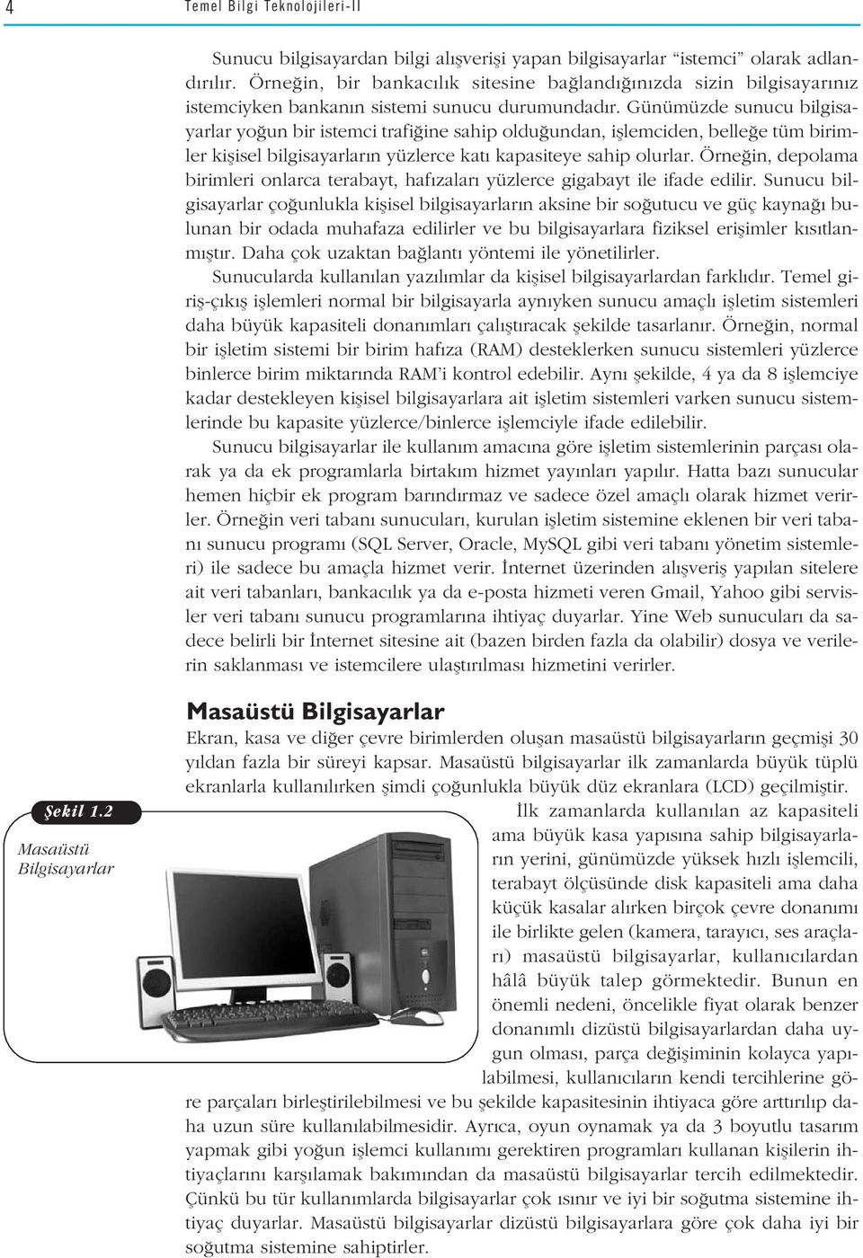 Günümüzde sunucu bilgisayarlar yo un bir istemci trafi ine sahip oldu undan, ifllemciden, belle e tüm birimler kiflisel bilgisayarlar n yüzlerce kat kapasiteye sahip olurlar.