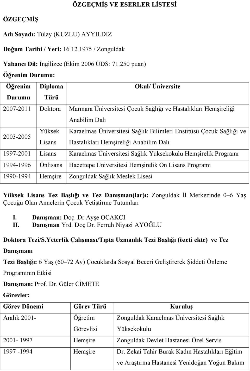 Üniversitesi Sağlık Bilimleri Enstitüsü Çocuk Sağlığı ve Lisans Hastalıkları Hemşireliği Anabilim Dalı 1997-2001 Lisans Karaelmas Üniversitesi Sağlık Yüksekokulu Hemşirelik Programı 1994-1996