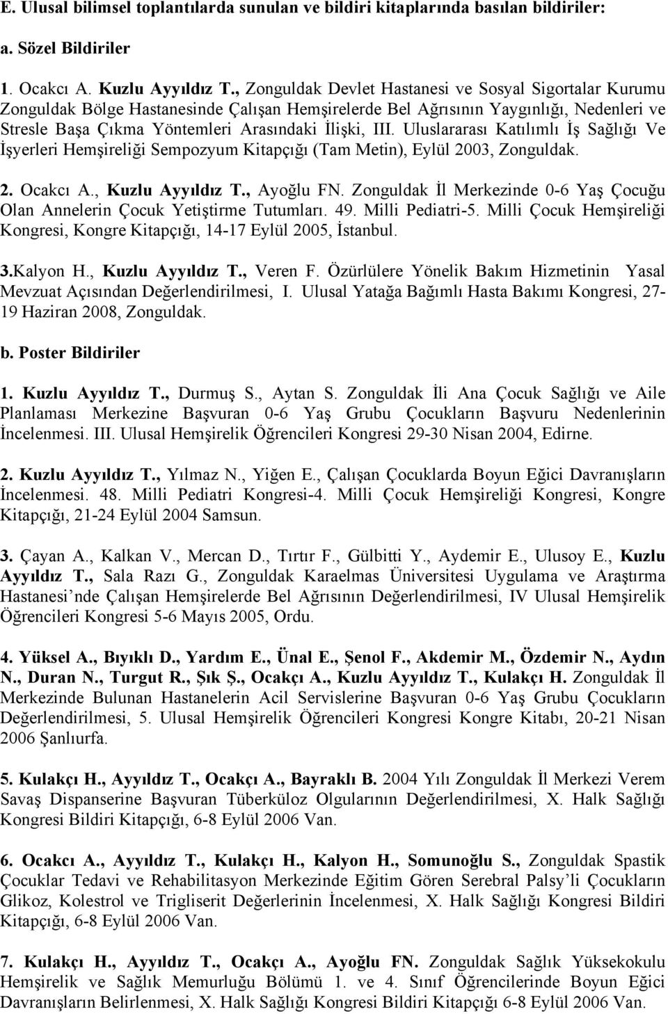 Uluslararası Katılımlı İş Sağlığı Ve İşyerleri Hemşireliği Sempozyum Kitapçığı (Tam Metin), Eylül 2003, Zonguldak. 2. Ocakcı A., Kuzlu Ayyıldız T., Ayoğlu FN.