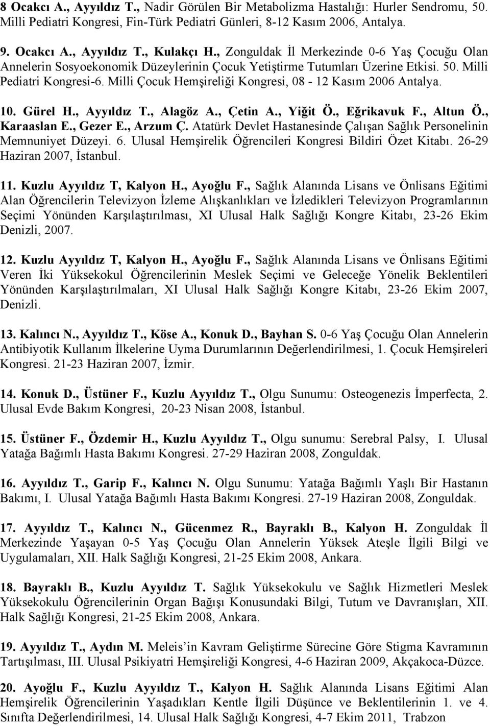 Milli Çocuk Hemşireliği Kongresi, 08-12 Kasım 2006 Antalya. 10. Gürel H., Ayyıldız T., Alagöz A., Çetin A., Yiğit Ö., Eğrikavuk F., Altun Ö., Karaaslan E., Gezer E., Arzum Ç.