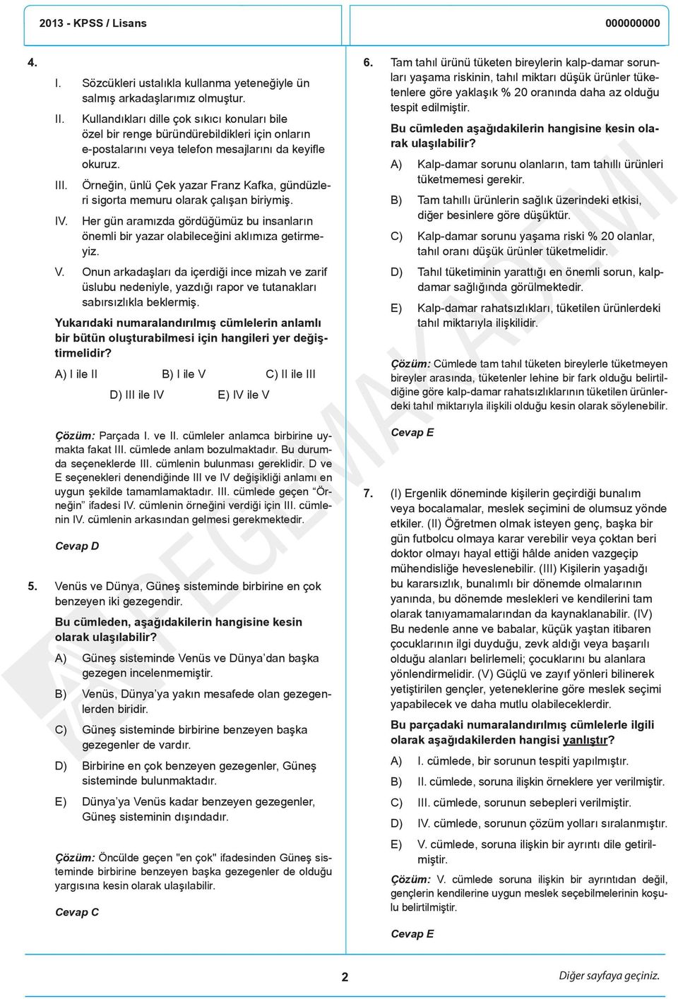 Örneğin, ünlü Çek yazar Franz Kafka, gündüzleri sigorta memuru olarak çalışan biriymiş. Her gün aramızda gördüğümüz bu insanların önemli bir yazar olabileceğini aklımıza getirmeyiz. V.