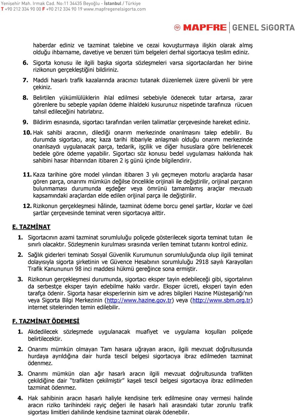 Maddi hasarlı trafik kazalarında aracınızı tutanak düzenlemek üzere güvenli bir yere çekiniz. 8.