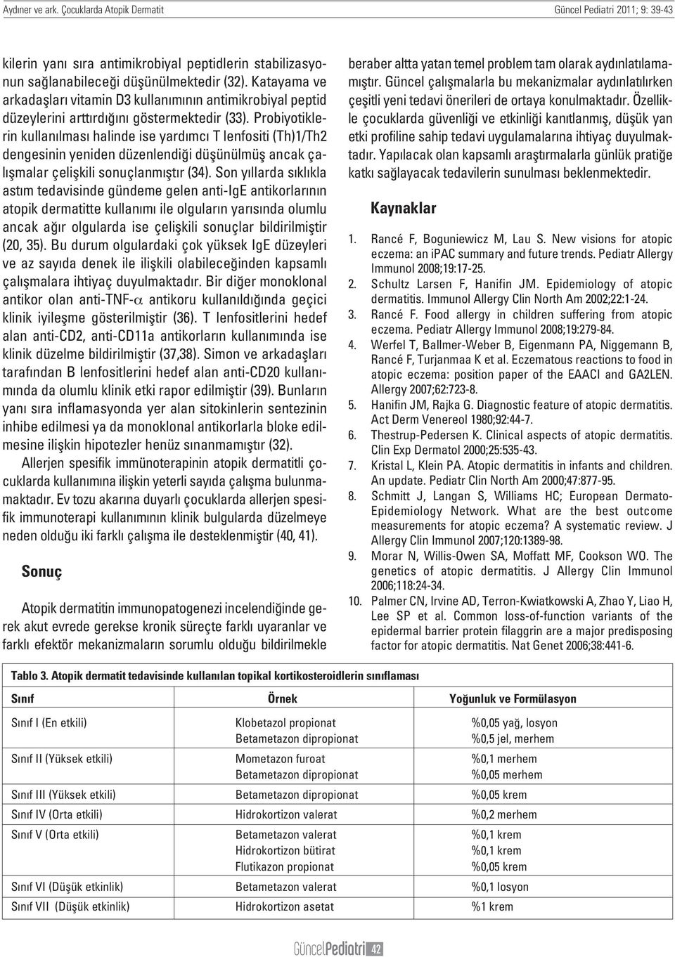 Probiyotiklerin kullan lmas halinde ise yard mc T lenfositi (Th)1/Th2 dengesinin yeniden düzenlendi i düflünülmüfl ancak çal flmalar çeliflkili sonuçlanm flt r (34).