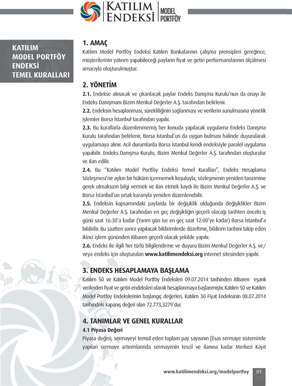 oluşturulmuştur. 2. YÖNETİM 2.1. Endekse alınacak ve çıkarılacak paylar Endeks Danışma Kurulu nun da onayı ile Endeks Danışmanı Bizim Menkul Değerler A.Ş. tarafından belirlenir. 2.2. Endeksin hesaplanması, sürekliliğinin sağlanması ve verilerin sunulmasına yönelik işlemler Borsa İstanbul tarafından yapılır.