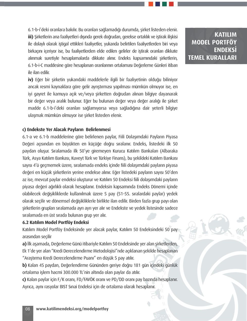 içeriyor ise, bu faaliyetlerden elde edilen gelirler de iştirak oranları dikkate alınmak suretiyle hesaplamalarda dikkate alınır. Endeks kapsamındaki şirketlerin, 6.