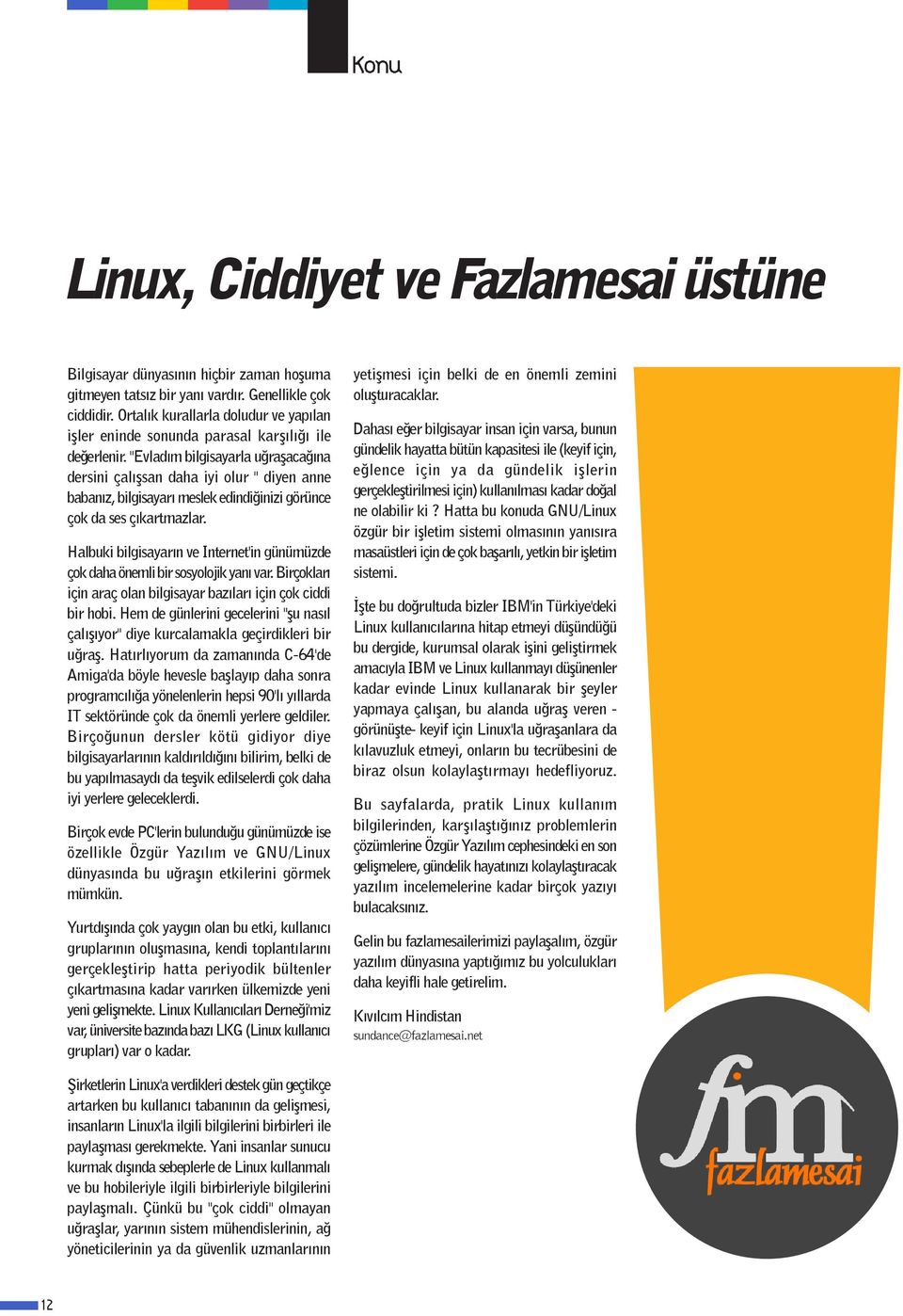 "Evlad m bilgisayarla u raflaca ına dersini çalıflsan daha iyi olur " diyen anne babanız, bilgisayarı meslek edindi inizi görünce çok da ses çıkartmazlar.