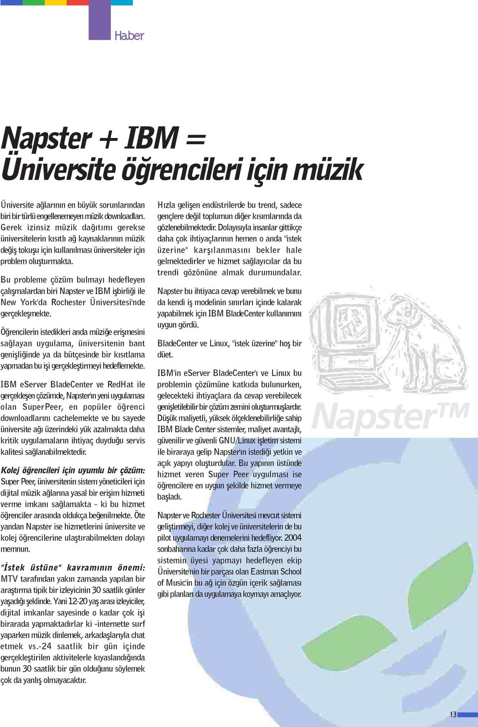 Bu probleme çözüm bulmayı hedefleyen çalıflmalardan biri Napster ve IBM iflbirli i ile New York'da Rochester Üniversitesi'nde gerçekleflmekte.