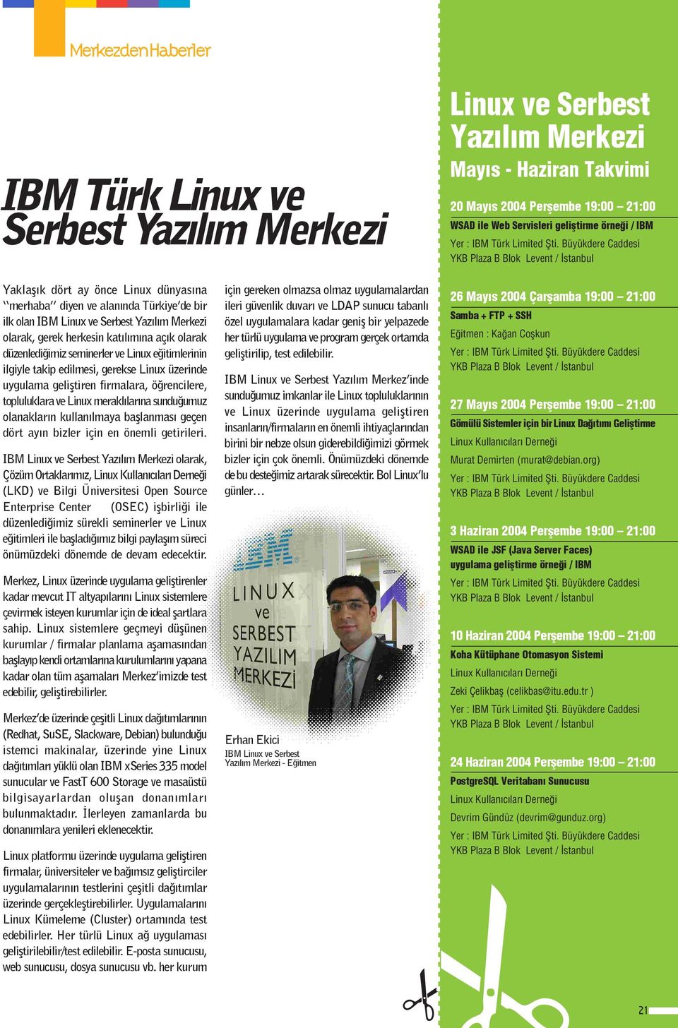 Büyükdere Caddesi YKB Plaza B Blok Levent / stanbul Yaklafl k dört ay önce Linux dünyas na merhaba diyen ve alan nda Türkiye de bir ilk olan IBM Linux ve Serbest Yaz l m Merkezi olarak, gerek