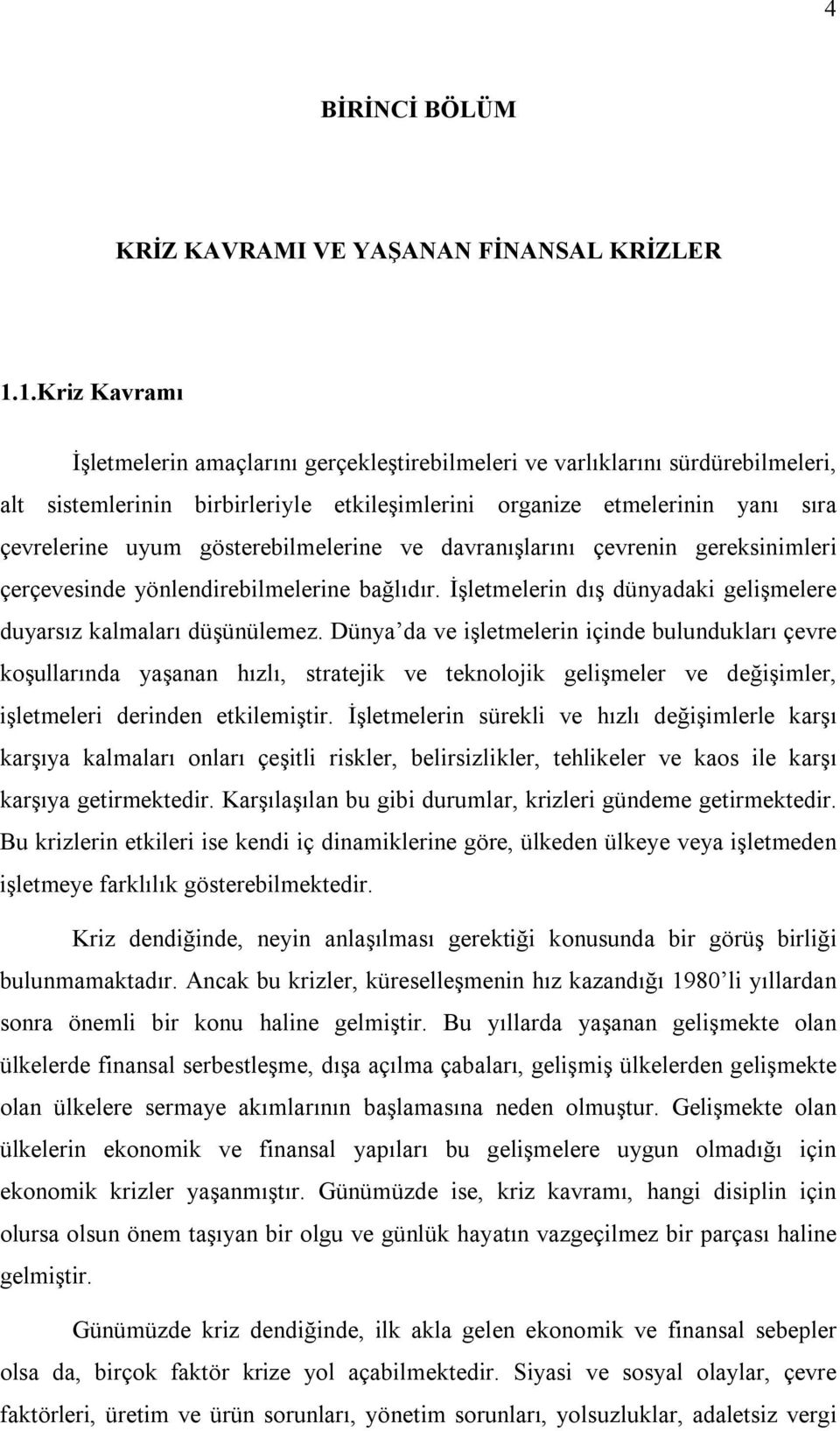 gösterebilmelerine ve davranışlarını çevrenin gereksinimleri çerçevesinde yönlendirebilmelerine bağlıdır. İşletmelerin dış dünyadaki gelişmelere duyarsız kalmaları düşünülemez.