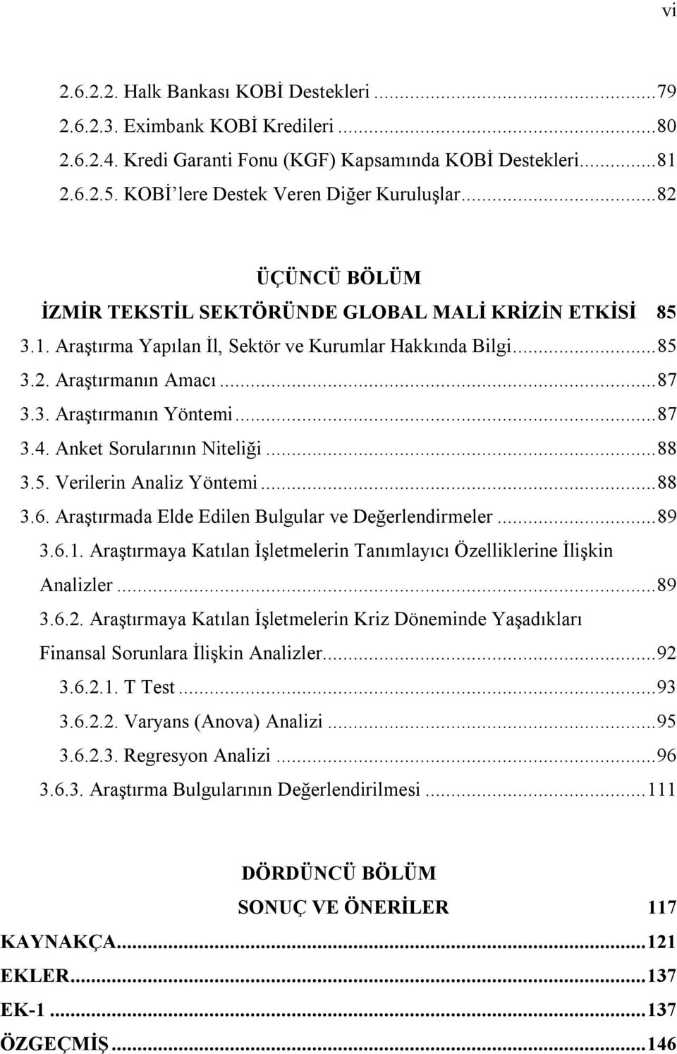 .. 87 3.3. Araştırmanın Yöntemi... 87 3.4. Anket Sorularının Niteliği... 88 3.5. Verilerin Analiz Yöntemi... 88 3.6. Araştırmada Elde Edilen Bulgular ve Değerlendirmeler... 89 3.6.1.