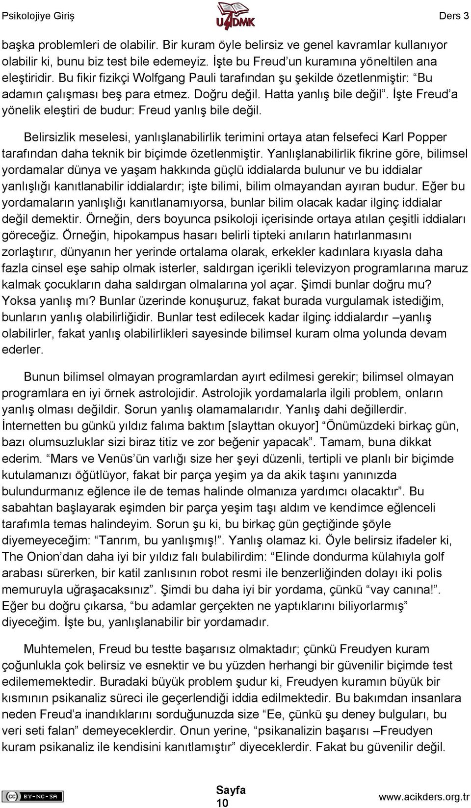 İşte Freud a yönelik eleştiri de budur: Freud yanlış bile değil. Belirsizlik meselesi, yanlışlanabilirlik terimini ortaya atan felsefeci Karl Popper tarafından daha teknik bir biçimde özetlenmiştir.