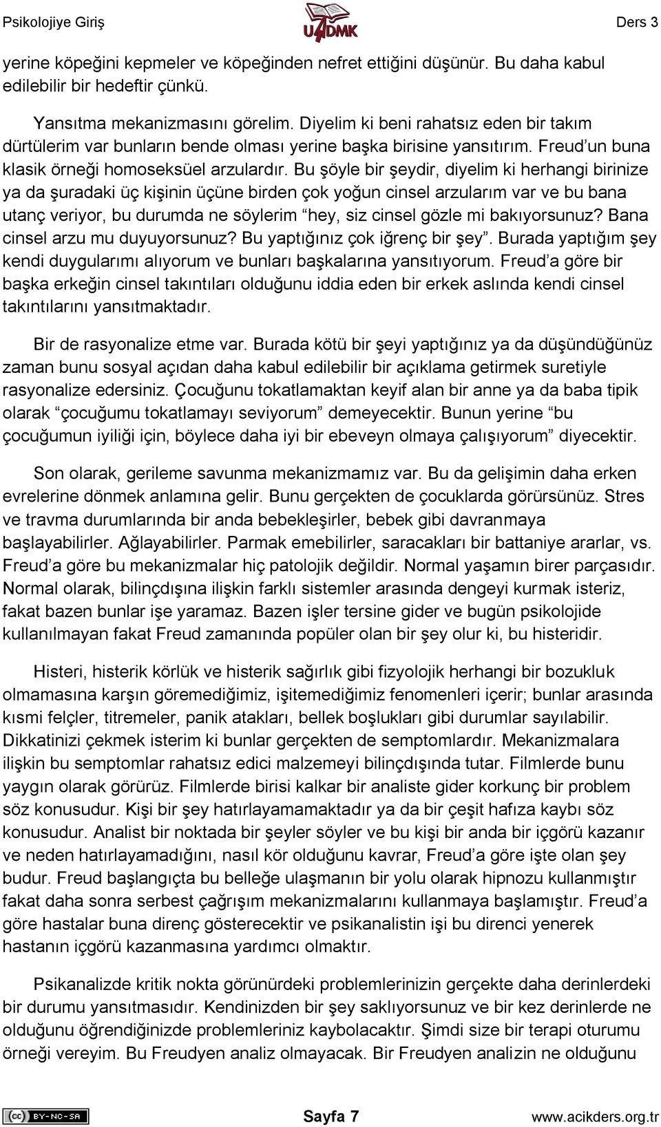 Bu şöyle bir şeydir, diyelim ki herhangi birinize ya da şuradaki üç kişinin üçüne birden çok yoğun cinsel arzularım var ve bu bana utanç veriyor, bu durumda ne söylerim hey, siz cinsel gözle mi