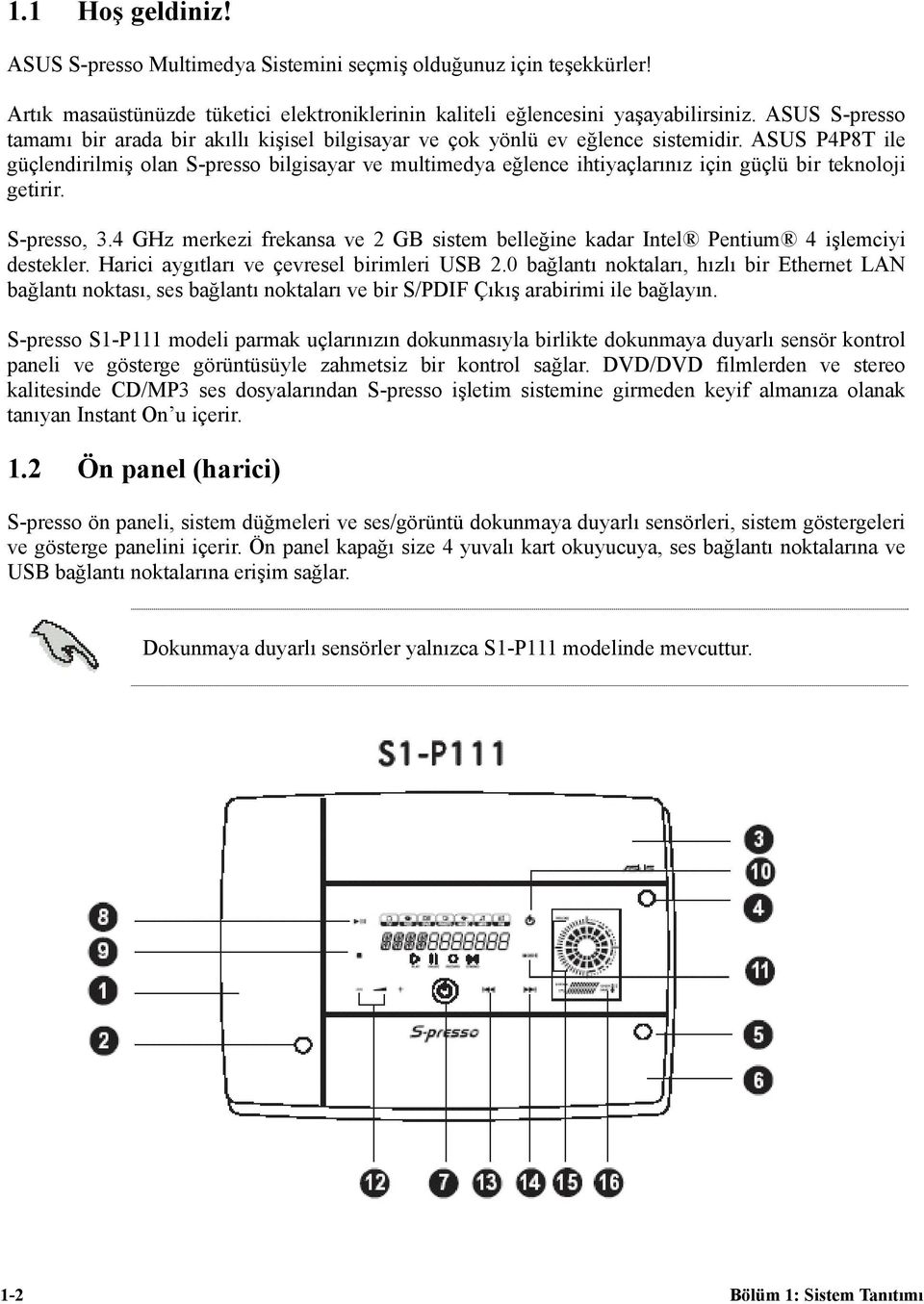 ASUS P4P8T ile güçlendirilmiş olan S-presso bilgisayar ve multimedya eğlence ihtiyaçlarınız için güçlü bir teknoloji getirir. S-presso, 3.